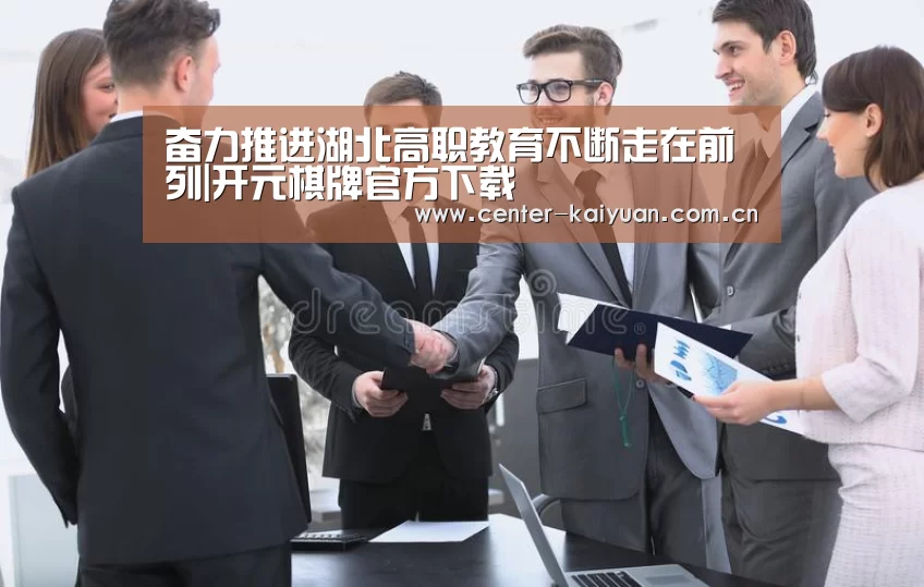 奋力推进湖北高职教育不断走在前列|开元棋牌官方下载(图1) 开云体育中国官网